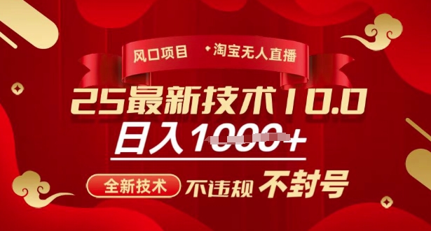 2025年淘宝无人直播带货10.0，全新技术，不违规，不封号，纯小白操作，日入多张【揭秘】-一新网创
