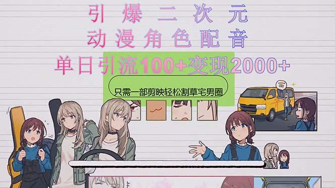 引爆二次元，用动漫角色配音割草宅男圈，只需一个剪映，轻松一天引流10...-一新网创