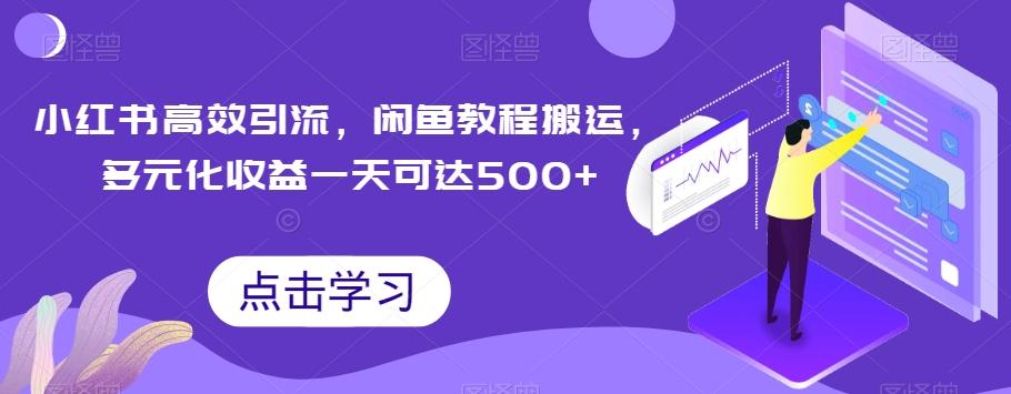 小红书高效引流，闲鱼教程搬运，多元化收益一天可达500+-一新网创