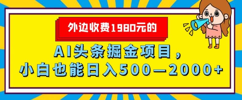 外面收费1980的，AI头条掘金项目，小白也能日入500—2000+-一新网创