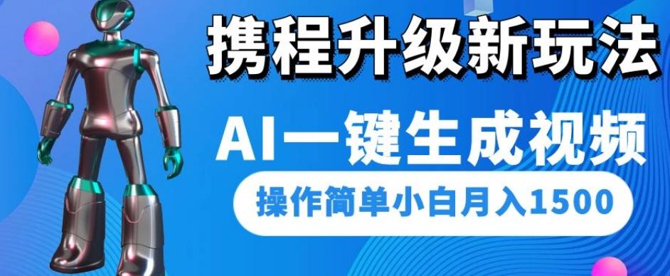携程升级新玩法AI一键生成视频，操作简单小白月入1500-一新网创