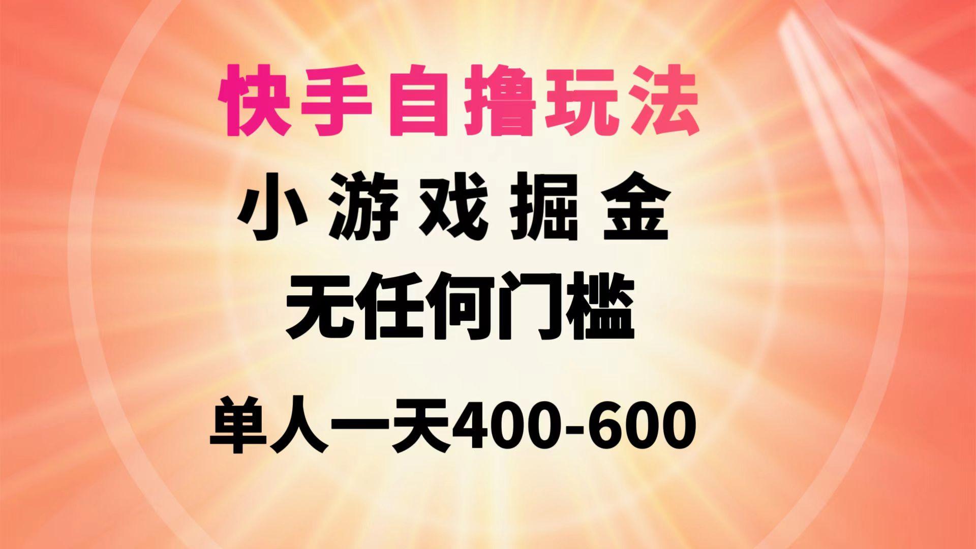 (9712期)快手自撸玩法小游戏掘金无任何门槛单人一天400-600-一新网创