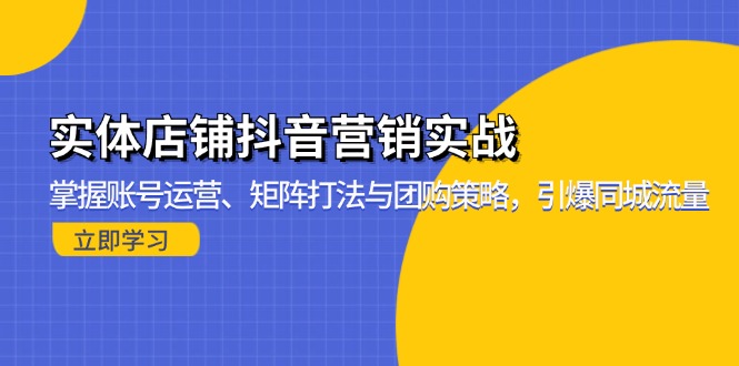 实体店铺抖音营销实战：掌握账号运营、矩阵打法与团购策略，引爆同城流量-一新网创
