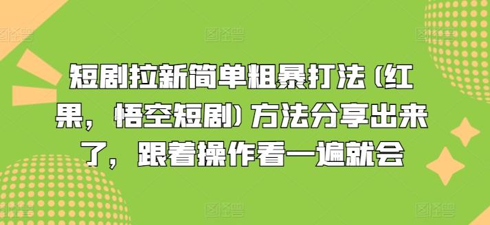 短剧拉新简单粗暴打法(红果，悟空短剧)方法分享出来了，跟着操作看一遍就会-一新网创