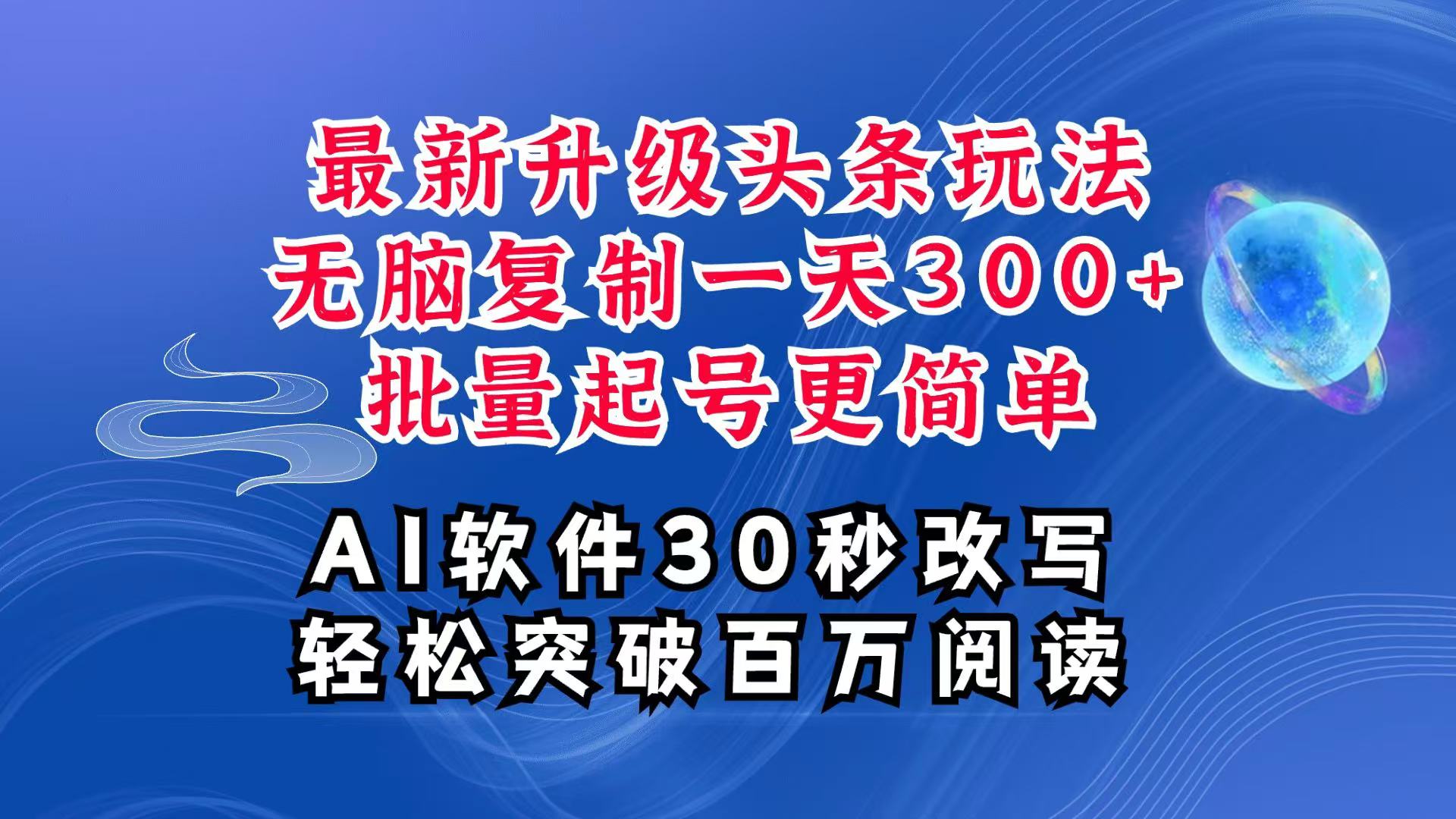 AI头条最新玩法，复制粘贴单号搞个300+，批量起号随随便便一天四位数，超详细课程-一新网创