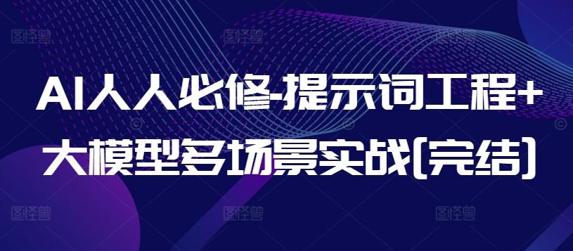 AI人人必修-提示词工程+大模型多场景实战[完结]-一新网创