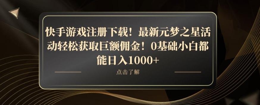 快手游戏注册下载！最新元梦之星活动轻松获取巨额佣金！0基础小白都能日入1000+-一新网创