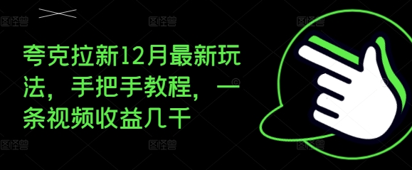 夸克拉新12月最新玩法，手把手教程，一条视频收益几千-一新网创