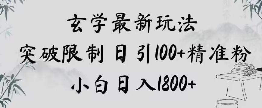 玄学新玩法，突破限制，日引100+精准粉，小白日入1800+【揭秘】-一新网创