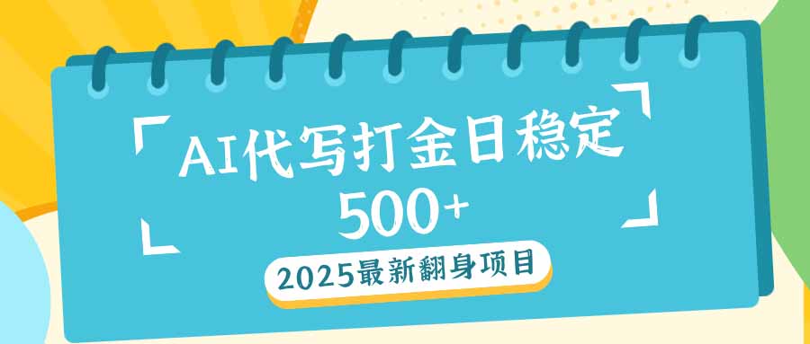 2025最新AI打金代写日稳定500+：2025最新翻身项目-一新网创
