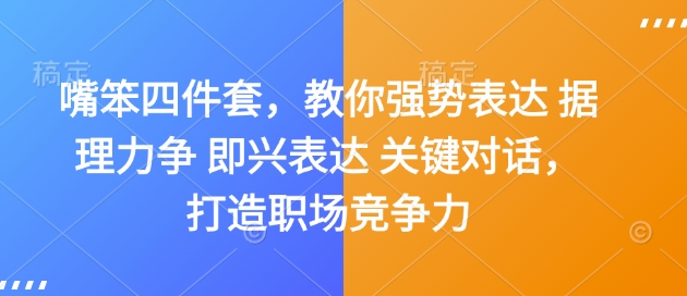 嘴笨四件套，教你强势表达 据理力争 即兴表达 关键对话，打造职场竞争力-一新网创