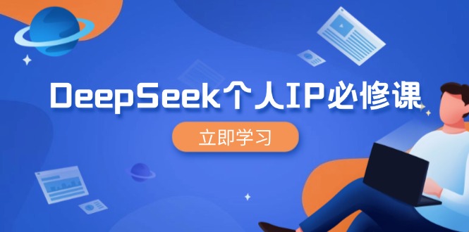 DeepSeek个人IP必修课，打造IP、裂变粉丝，轻松放大营销能翻百倍-一新网创