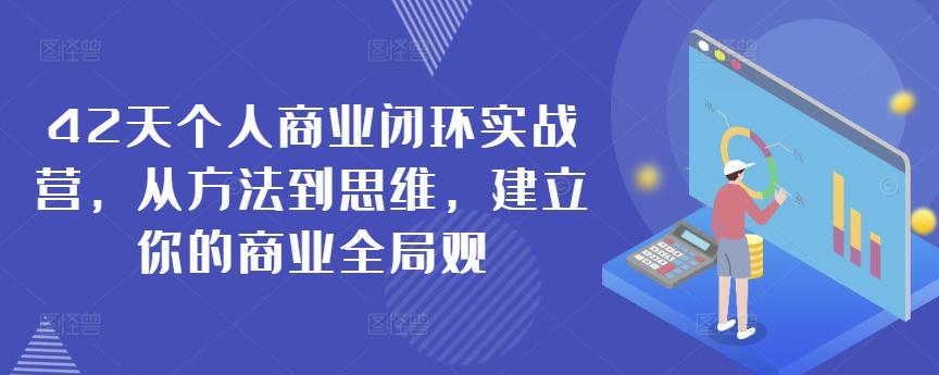 42天个人商业闭环实战营，从方法到思维，建立你的商业全局观-一新网创