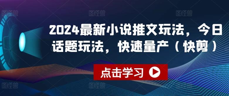 2024最新小说推文玩法，今日话题玩法，快速量产(快剪)-一新网创