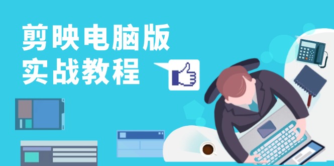 剪映电脑版实战教程，0基础打造短视频剪辑高手，详解功能、工具与实操案例-一新网创