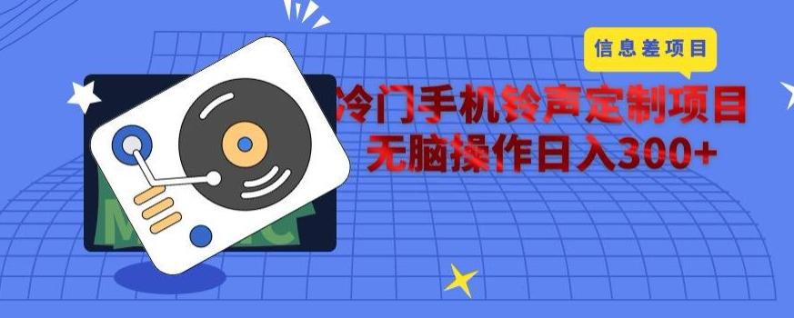 冷门手机铃声定制项目，通过信息差无脑操作日入300+-一新网创