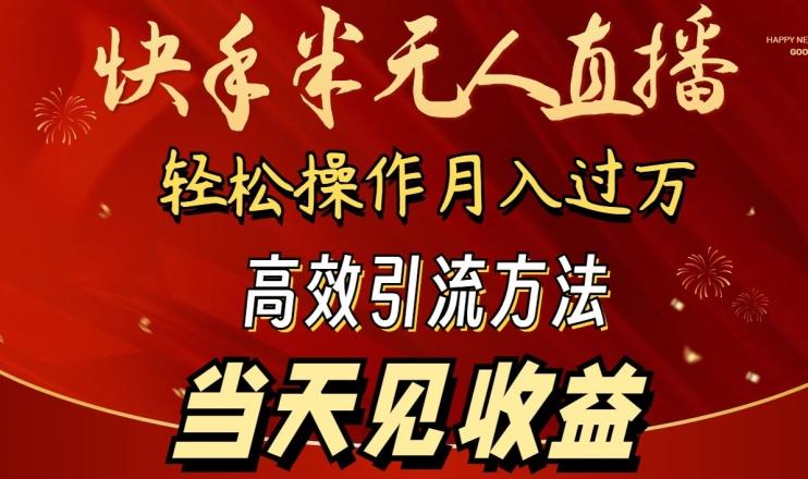 2024快手半无人直播，简单操作月入1W+ 高效引流当天见收益【揭秘】-一新网创