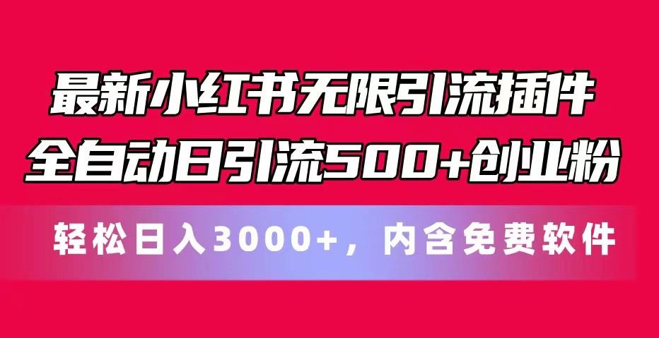 最新小红书无限引流插件全自动日引流500+创业粉 轻松日入3000+，内含免费软件-一新网创