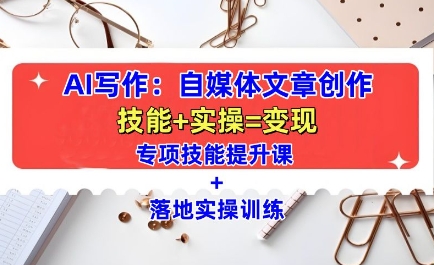 AI写作：自媒体文章创作全方位教学课，技能提升+实操训练-一新网创