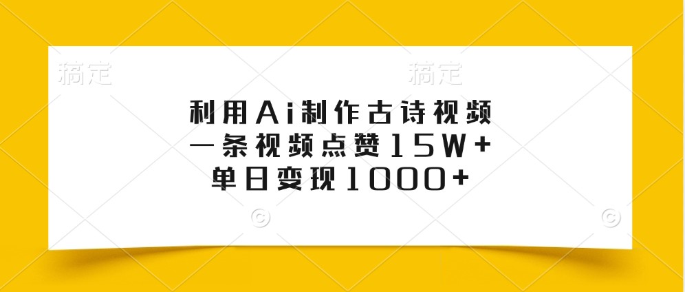 利用Ai制作古诗视频，一条视频点赞15W+，单日变现1000+-一新网创