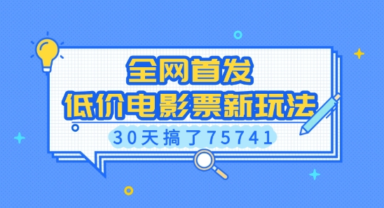 全网首发，低价电影票新玩法，已有人30天搞了75741【揭秘】-一新网创
