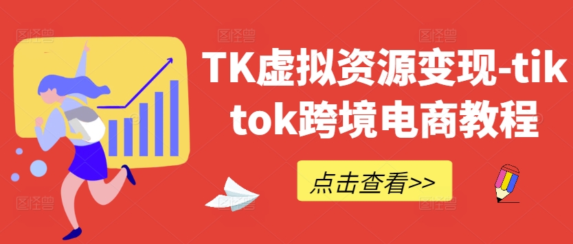 TK虚拟资源变现-tiktok跨境电商教程-一新网创
