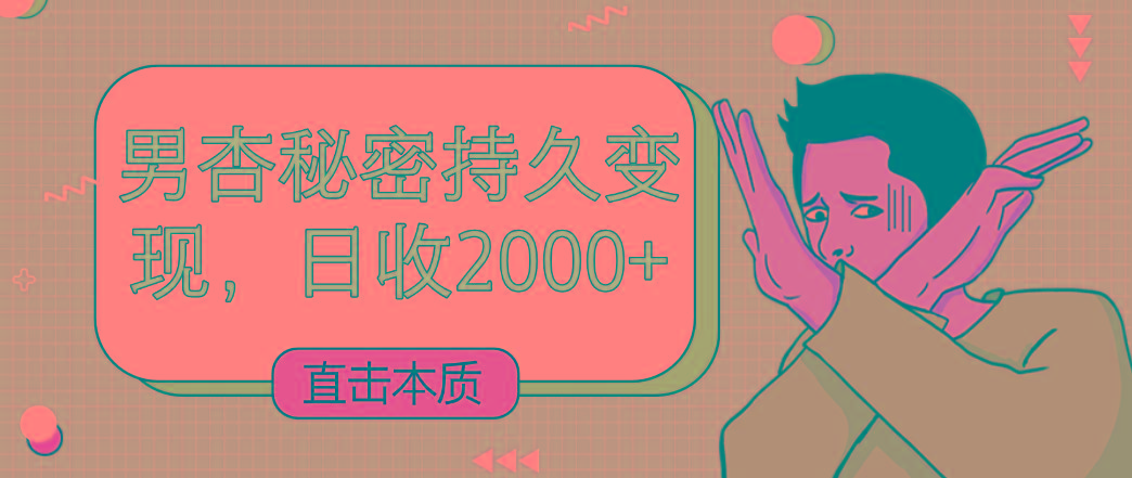 直击本质，男杏秘密持久变现，日收2000+-一新网创