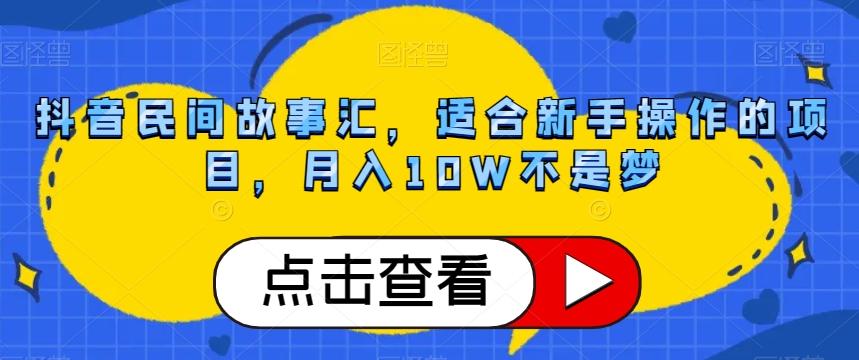 抖音民间故事汇，适合新手操作的项目，月入10W不是梦【揭秘】-一新网创