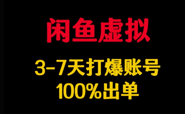 闲鱼虚拟详解，3-7天打爆账号，100%出单-一新网创