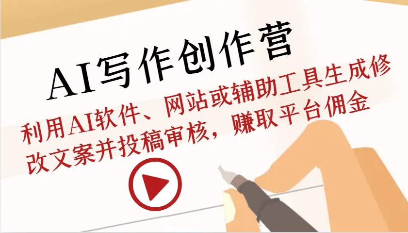 AI写作创作营：利用AI软件、网站或辅助工具生成修改文案并投稿审核，赚取平台佣金-一新网创