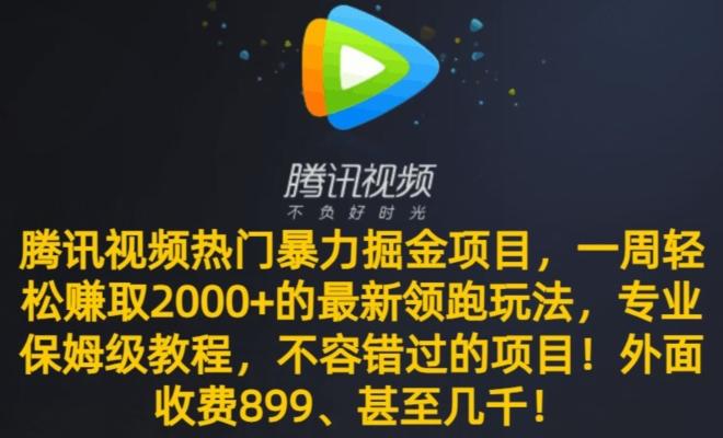 腾讯视频热门暴力掘金项目，一周轻松赚取2000+的最新领跑玩法，专业保姆级教程-一新网创