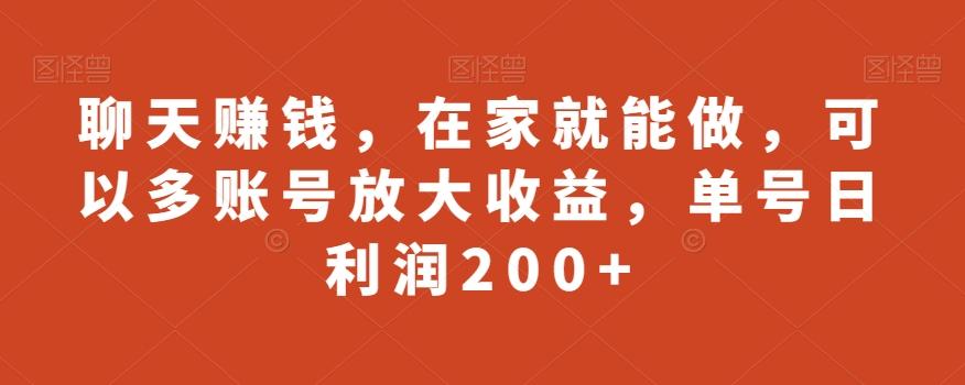 聊天赚钱，在家就能做，可以多账号放大收益，单号日利润200+-一新网创