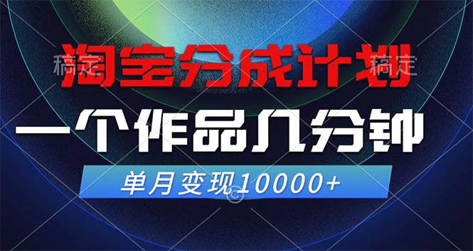 淘宝分成计划，一个作品几分钟， 单月变现10000+-一新网创