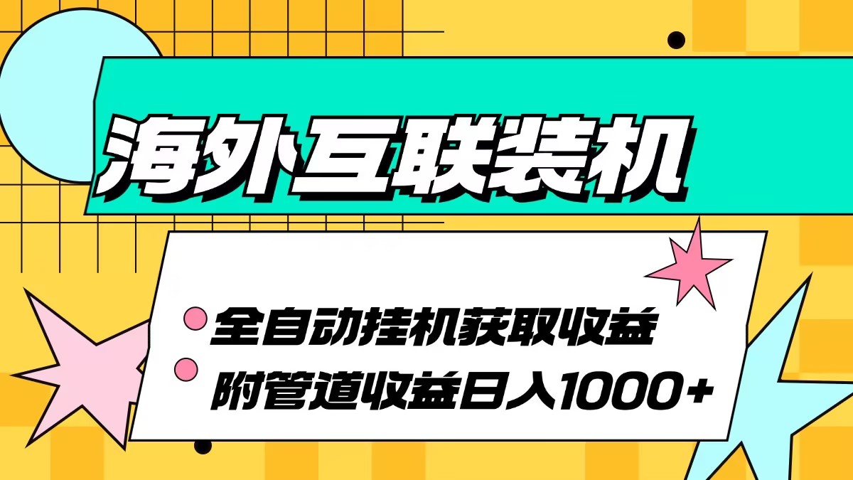 海外互联装机全自动运行获取收益、附带管道收益轻松日入1000+-一新网创
