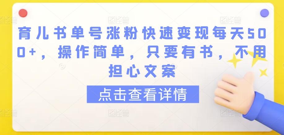 育儿书单号涨粉快速变现每天500+，操作简单，只要有书，不用担心文案【揭秘】-一新网创