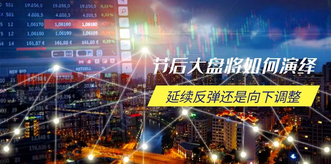 节后大盘将如何演绎，延续反弹还是向下调整，关键时间点和空间位待解-一新网创