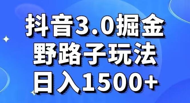 抖音3.0掘金，野路子玩法，实操日入1500+-一新网创