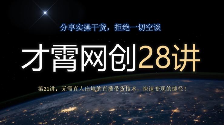 才霄网创28讲第21讲：无需真人出境的直播带货技术，快速变现的捷径！-一新网创