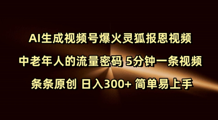 Ai生成视频号爆火灵狐报恩视频 中老年人的流量密码 5分钟一条视频 条条原创 日入300+ 简单易上手-一新网创