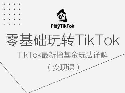 零基础玩转TiKToK变现课，TikTok最新撸基金玩法详解-一新网创