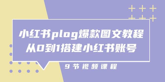 小红书 plog-爆款图文教程，从0到1搭建小红书账号(9节课-一新网创