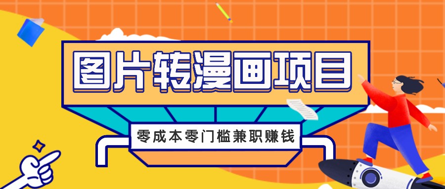 图片转漫画项目，零成本零门槛信息差赚钱，兼职操作月收益千元-一新网创