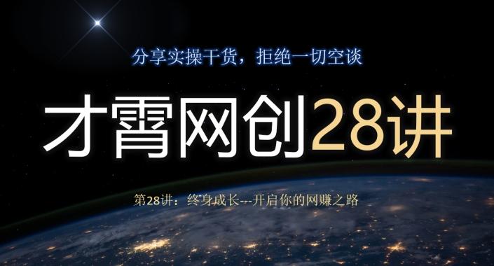 才霄网创28讲第28讲：终身成长-开启你的网赚之路-一新网创