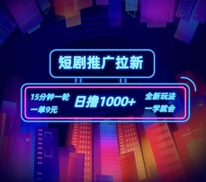 短剧推广自撸拉新，15分钟一单，一单9元，日撸1k+【揭秘】-一新网创