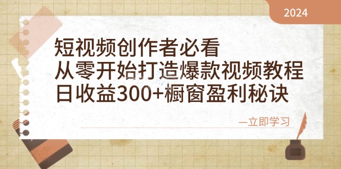 短视频创作者必看：从零开始打造爆款视频教程，日收益300+橱窗盈利秘诀-一新网创
