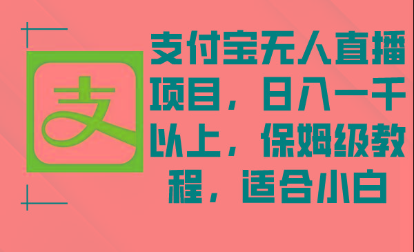 支付宝无人直播项目，日入一千以上，保姆级教程，适合小白-一新网创
