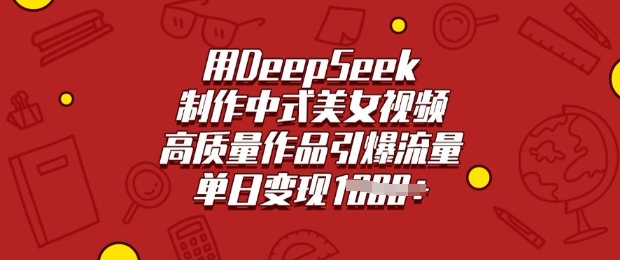 用DeepSeek制作中式美女视频，高质量作品引爆流量，单日变现多张-一新网创