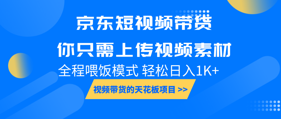 京东短视频带货， 你只需上传视频素材轻松日入1000+， 小白宝妈轻松上手-一新网创