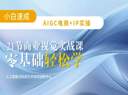 AIGC电商必备实操：21节平面设计实战课，教你玩转AI-一新网创