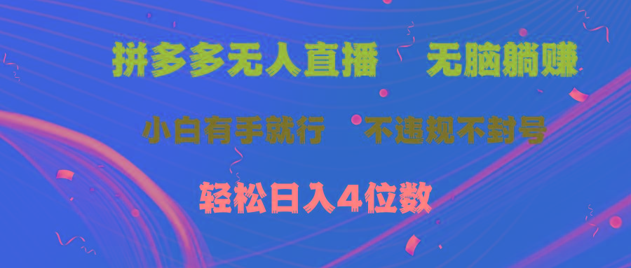 拼多多无人直播 无脑躺赚小白有手就行 不违规不封号轻松日入4位数-一新网创
